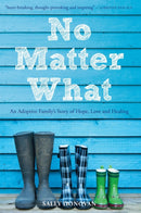 No Matter What : An Adoptive Family's Story of Hope, Love and Healing-9781849054317