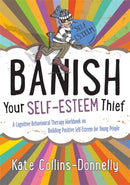Banish Your Self-Esteem Thief : A Cognitive Behavioural Therapy Workbook on Building Positive Self-Esteem for Young People-9781849054621