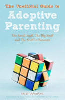 The Unofficial Guide to Adoptive Parenting : The Small Stuff, The Big Stuff and The Stuff In Between-9781849055369