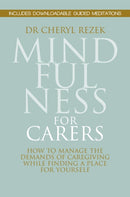 Mindfulness for Carers : How to Manage the Demands of Caregiving While Finding a Place for Yourself-9781849056540