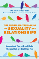 The Autism Spectrum Guide to Sexuality and Relationships : Understand Yourself and Make Choices that are Right for You-9781849057059