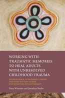 Working with Traumatic Memories to Heal Adults with Unresolved Childhood Trauma : Neuroscience, Attachment Theory and Pesso Boyden System Psychomotor Psychotherapy-9781849057240