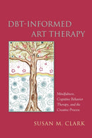 DBT-Informed Art Therapy : Mindfulness, Cognitive Behavior Therapy, and the Creative Process-9781849057332