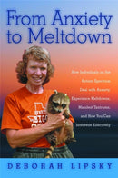 From Anxiety to Meltdown : How Individuals on the Autism Spectrum Deal with Anxiety, Experience Meltdowns, Manifest Tantrums, and How You Can Intervene Effectively-9781849058438