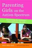 Parenting Girls on the Autism Spectrum : Overcoming the Challenges and Celebrating the Gifts-9781849058933