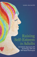 Raising Self-Esteem in Adults : An Eclectic Approach with Art Therapy, CBT and DBT Based Techniques-9781849059664