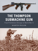 The Thompson Submachine Gun : From Prohibition Chicago to World War II-9781849081498