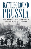 Battleground Prussia : The Assault on Germany's Eastern Front 1944-45-9781849087902