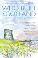 Who Built Scotland : Twenty-Five Journeys in Search of a Nation-9781849172721