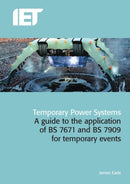Temporary Power Systems : A guide to the application of BS 7671 and BS 7909 for temporary events-9781849197236