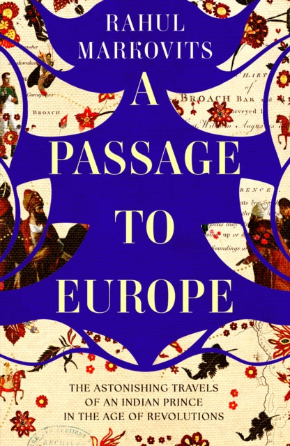 A Passage to Europe : The Astonishing Travels of an Indian Prince in the Age of Revolutions-9781849250955