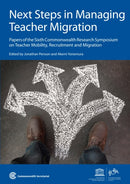 Next Steps in Managing Teacher Migration : Papers of the Sixth Commonwealth Research Symposium on Teacher Mobility, Recruitment and Migration-9781849290777