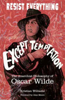Resist Everything Except Temptation : The Anarchist Philosophy of Oscar Wilde-9781849353205