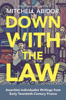 Down With The Law : Anarchist Individualist Writings from Early Twentieth-Century France-9781849353441