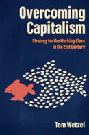 Overcoming Capitalism : Strategy for the Working Class in the 21st Century-9781849354707