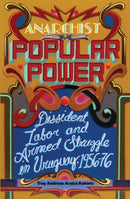 Anarchist Popular Power : Dissident Labor and Armed Struggle in Uruguay, 1956-76-9781849355001