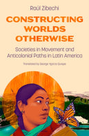 Constructing Worlds Otherwise : Societies in Movement and Anticolonial Paths in Latin America-9781849355421