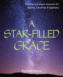 A Star-Filled Grace : Worship and prayer resources for Advent, Christmas & Epiphany-9781849524421