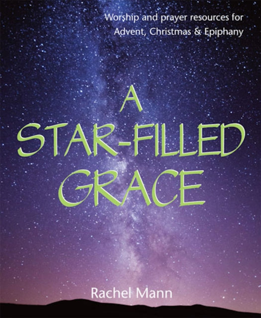 A Star-Filled Grace : Worship and prayer resources for Advent, Christmas & Epiphany-9781849524421
