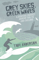 Grey Skies, Green Waves : A Surfer's Journey Around the UK and Ireland-9781849530415
