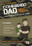 Commando Dad : Basic Training: How to be an Elite Dad or Carer. From Birth to Three Years-9781849532617