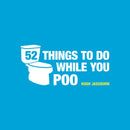 52 Things to Do While You Poo : Poop Puzzles, Hilarious Activities and Toot Trivia to Keep You Occupied: The Original, Bestselling Bathroom Activity Book-9781849534970