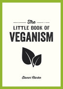 The Little Book of Veganism : Tips and Advice on Living the Good Life as a Compassionate Vegan-9781849537599