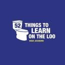 52 Things to Learn on the Loo : Things to Teach Yourself While You Poo-9781849537841