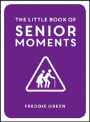 The Little Book of Senior Moments : A Timeless Collection of Comedy Quotes and Quips for Growing Old, Not Up-9781849537896