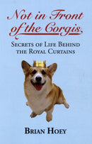 Not In Front of the Corgis : Secrets of Life Behind the Royal Curtains-9781849544115
