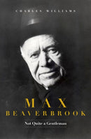 Max Beaverbrook : Not Quite A Gentleman-9781849547468