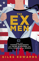 The Ex Men : How Our Former Presidents and Prime Ministers Are Still Changing the World-9781849547703