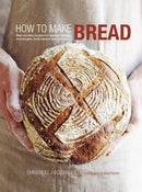 How to Make Bread : Step-By-Step Recipes for Yeasted Breads, Sourdoughs, Soda Breads and Pastries-9781849751407