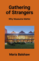 Gathering of Strangers : Why Museums Matter-9781849769136