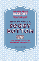 The Great British Bake Off: How to Avoid a Soggy Bottom and Other Secrets to Achieving a Good Bake-9781849905893