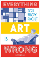 Everything You Know About Art is Wrong-9781849944298