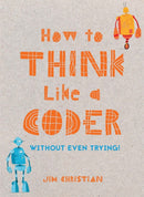 How to Think Like a Coder : Without Even Trying-9781849944458