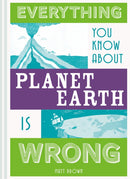 Everything You Know About Planet Earth is Wrong-9781849944540