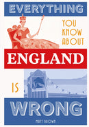 Everything You Know About England is Wrong-9781849945233