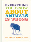 Everything You Know About Animals is Wrong-9781849945820