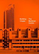 Building Utopia: The Barbican Centre-9781849946810