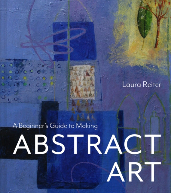A Beginner's Guide to Making Abstract Art-9781849948852