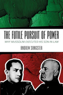 The Futile Pursuit of Power : Why Mussolini Executed his Son-in-Law-9781849955331