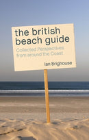 The British Beach Guide : Collected Perspectives from around the Coast-9781849955553