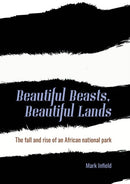 Beautiful Beasts, Beautiful Lands : The fall and rise of an African national park-9781849955621
