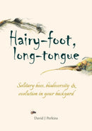 Hairy-foot, long-tongue : Solitary bees, biodiversity & evolution in your backyard-9781849955645