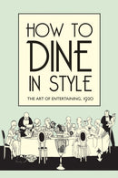 How to Dine in Style : The Art of Entertaining, 1920-9781851240869