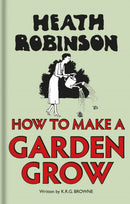 Heath Robinson: How to Make a Garden Grow-9781851244553
