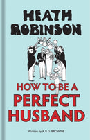 Heath Robinson: How to be a Perfect Husband-9781851244904