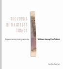 The Forms of Nameless Things : Experimental Photographs by William Henry Fox Talbot-9781851245932